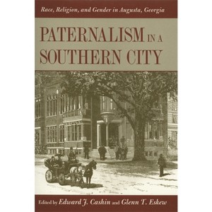 Paternalism in a Southern City - by  Edward J Cashin & Glenn T Eskew (Paperback) - 1 of 1