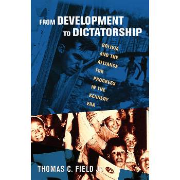 From Development to Dictatorship - (United States in the World) by  Thomas C Field (Paperback)