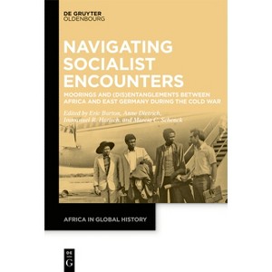 Navigating Socialist Encounters - (Africa in Global History) by  Eric Burton & Anne Dietrich & Immanuel Harisch & Marcia Schenck (Paperback) - 1 of 1