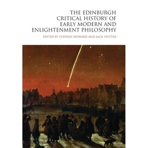 The Edinburgh Critical History of Early Modern and Enlightenment Philosophy - (Edinburgh Critical History of Philosophy) (Hardcover) - 1 of 1