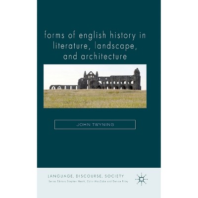 Forms of English History in Literature, Landscape, and Architecture - (Language, Discourse, Society) by  J Twyning (Paperback)