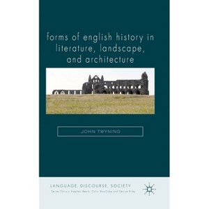 Forms of English History in Literature, Landscape, and Architecture - (Language, Discourse, Society) by  J Twyning (Paperback) - 1 of 1