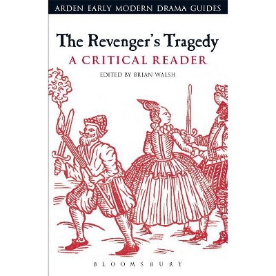 The Revenger's Tragedy: A Critical Reader - (Arden Early Modern Drama Guides) by  Brian Walsh & Andrew Hiscock & Lisa Hopkins (Hardcover)