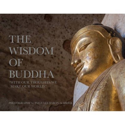 The Wisdom of Buddha - by  Paige Lee Baron-Schrier (Hardcover)