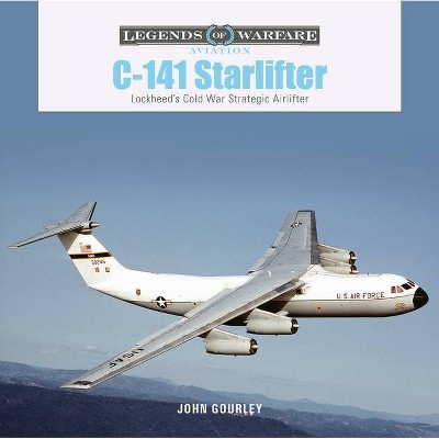 C-141 Starlifter - (Legends of Warfare: Aviation) by  John Gourley (Hardcover)