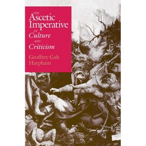 The Ascetic Imperative in Culture and Criticism - 2nd Edition by  Geoffrey Galt Harpham (Paperback) - 1 of 1