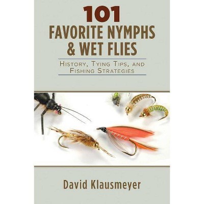 101 Favorite Nymphs & Wet Flies - by  David Klausmeyer (Paperback)