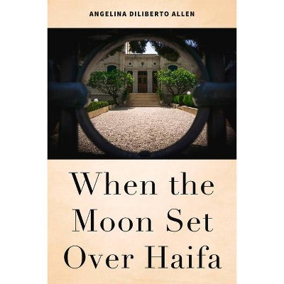 When the Moon Set Over Haifa - by  Angelina Diliberto Allen (Paperback)