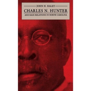 Charles N. Hunter and Race Relations in North Carolina - (James Sprunt Studies in History and Political Science) by  John H Haley (Paperback) - 1 of 1