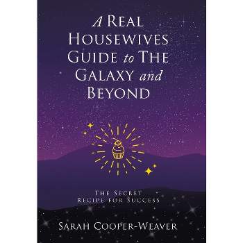 A Real Housewives Guide to The Galaxy and Beyond - by  Sarah Cooper-Weaver (Hardcover)
