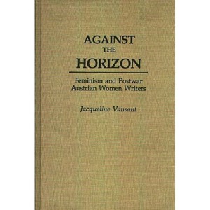 Against the Horizon - (Contributions in Women's Studies) by  Jacqueline Vansant & Leonard Grob & Riffat Hassan (Hardcover) - 1 of 1