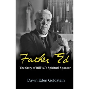 Father Ed: The Story of Bill W.'s Spiritual Sponsor - by  Dawn Eden Goldstein (Paperback) - 1 of 1