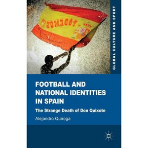 Football and National Identities in Spain - (Global Culture and Sport) by  A Quiroga (Hardcover) - 1 of 1