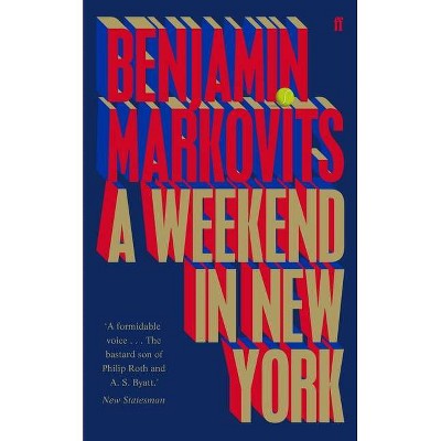 A Weekend in New York - by  Benjamin Markovits (Hardcover)