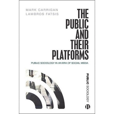 The Public and Their Platforms - (Public Sociology) by  Mark Carrigan & Lambros Fatsis (Hardcover)