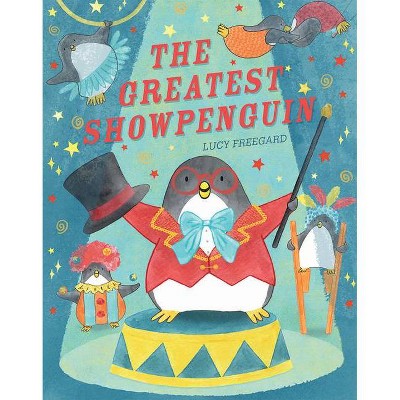 The Greatest Show Penguin - by  Lucy Freegard (Hardcover)