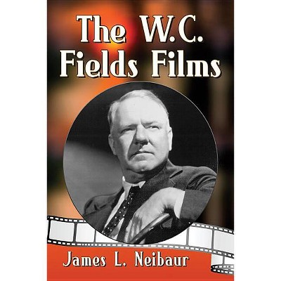 The W.C. Fields Films - by  James L Neibaur (Paperback)
