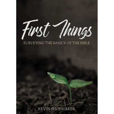 First Things - by  Kevin Shoemaker (Paperback)