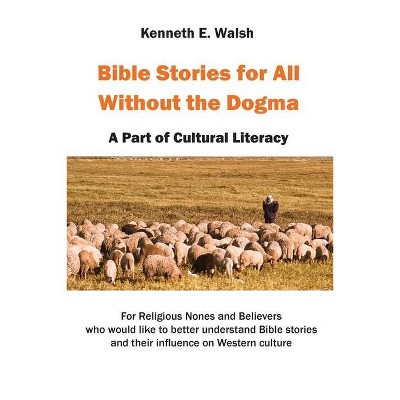Bible Stories For All Without the Dogma - by  Kenneth E Walsh (Paperback)