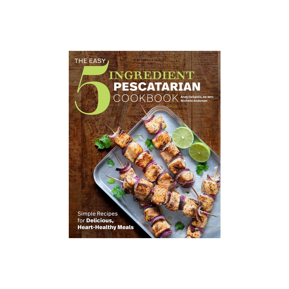 The Easy 5-Ingredient Pescatarian Cookbook - by Rd Andy DeSantis & Michelle Anderson (Paperback)