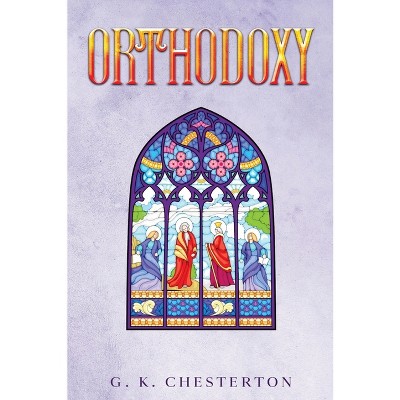 Orthodoxy - by  G K Chesterton (Paperback)