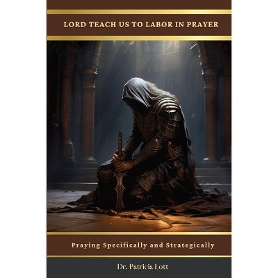 Lord Teach Us To Labor In Prayer - by  Patricia Lott (Paperback)