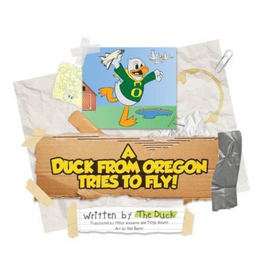 A Duck from Oregon Tries to Fly! - by  The Duck (Hardcover)