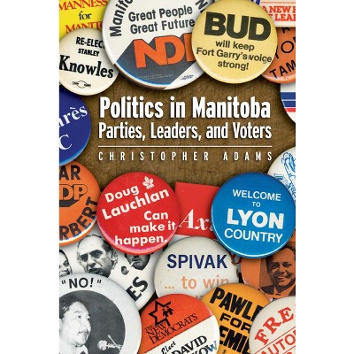 Politics in Manitoba - by  Christopher Adams (Paperback)