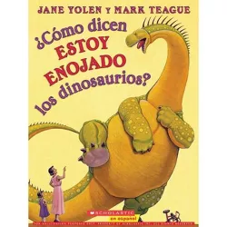 ¿Cómo Dicen Estoy Enojado Los Dinosaurios? (How Do Dinosaurs Say I'm Mad?) - by  Jane Yolen (Paperback)