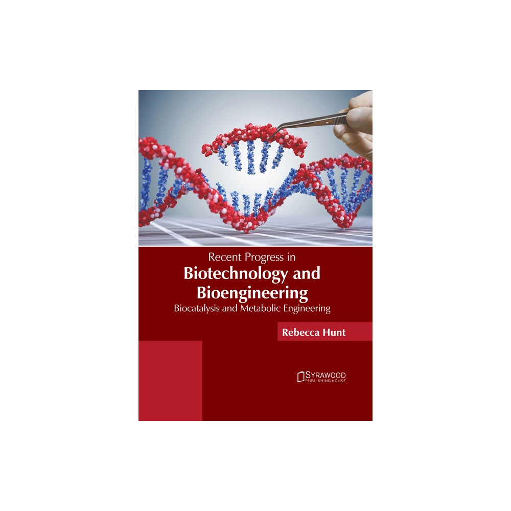 Recent Progress in Biotechnology and Bioengineering: Biocatalysis and Metabolic Engineering - by Rebecca Hunt (Hardcover)