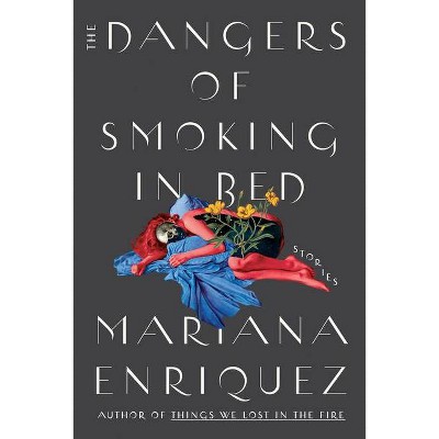 The Dangers of Smoking in Bed - by  Mariana Enriquez (Hardcover)