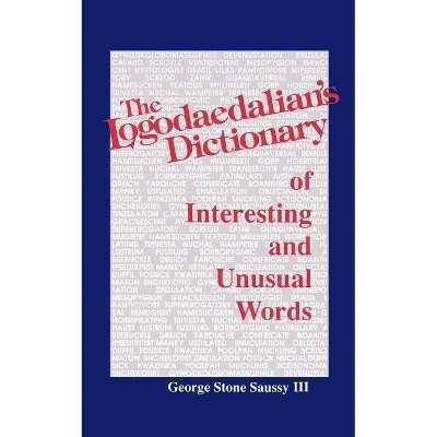 The Logodaedalian's Dictionary of Interesting and Unusual Words - by  George Stone Saussy (Paperback)