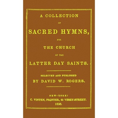 A Collection of Sacred Hymns for the Church of the Latter Day Saints - by  David White Rogers (Hardcover)