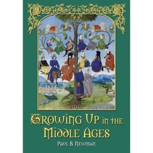 Growing Up in the Middle Ages - by  Paul B Newman (Paperback) - 1 of 1
