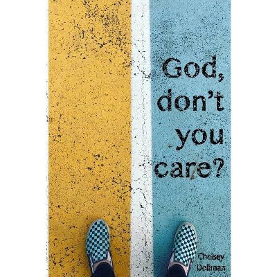 "God, Don't You Care?" - by  Chelsey Dollman (Paperback)