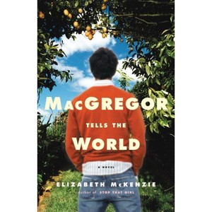 MacGregor Tells the World - by  Elizabeth McKenzie (Paperback) - 1 of 1