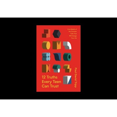 12 Truths Every Teen Can Trust - by  Paul David Tripp (Hardcover)
