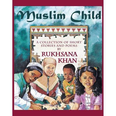 Muslim Child - by  Rukhsana Khan (Paperback)