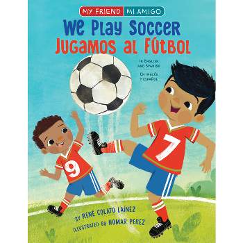 We Play Soccer / Jugamos Al Fútbol - (My Friend, Mi Amigo) by René Colato Laínez