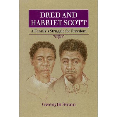 Dred and Harriet Scott - by  Gwenyth Swain (Paperback)