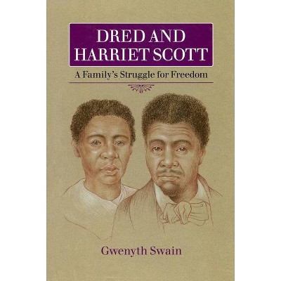 Dred and Harriet Scott - by  Gwenyth Swain (Paperback)