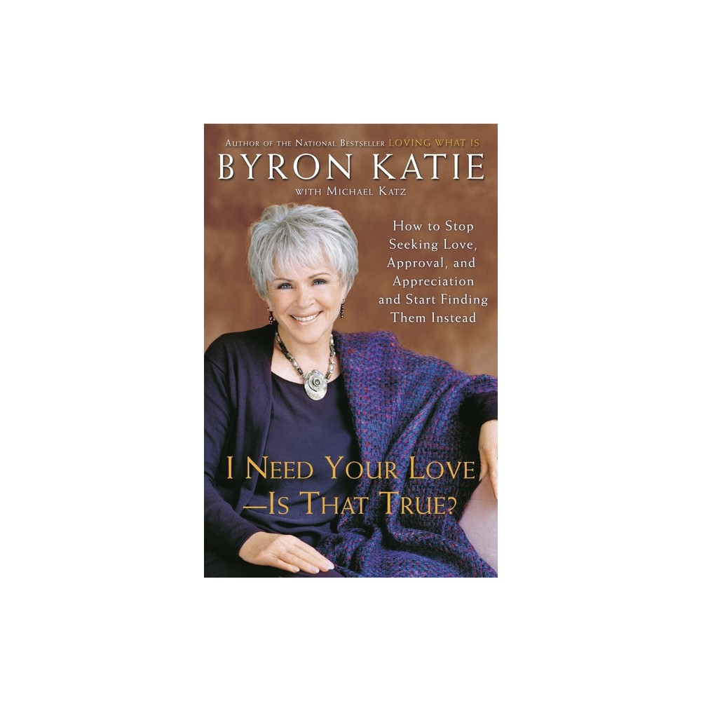 I Need Your Love - Is That True? - by Byron Katie & Michael Katz (Paperback)