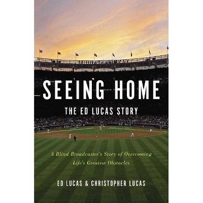 Seeing Home: The Ed Lucas Story - by  Ed Lucas & Christopher Lucas (Hardcover)