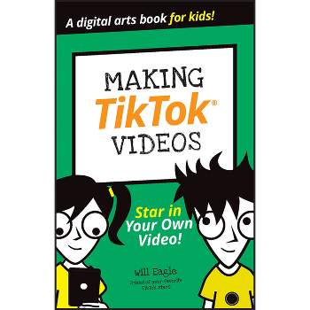 Making Tiktok Videos - (Dummies Junior) by  Will Eagle & Hannah Budke & Claire Cohen & Andrew Cooper & Jordan Elijah Michael & Andrew Panturescu