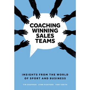Coaching Winning Sales Teams - by  Tim Chapman & Lynn Pickford & Tony Smith (Hardcover) - 1 of 1