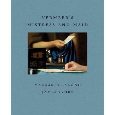 Vermeer's Mistress and Maid - (Frick Diptych) by  James Ivory & Margaret Iacono (Hardcover)