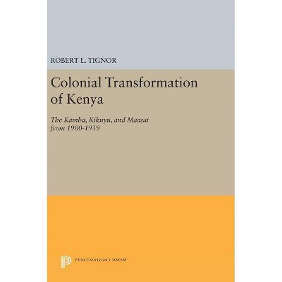 Colonial Transformation of Kenya - (Princeton Legacy Library) by  Robert L Tignor (Hardcover)