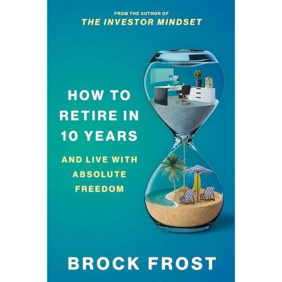 How to Retire in 10 Years - by  Brock Frost (Paperback)