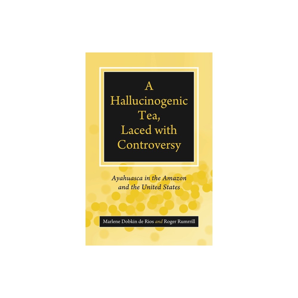 A Hallucinogenic Tea, Laced with Controversy - by Peg Thoms & James Fairbank (Paperback)