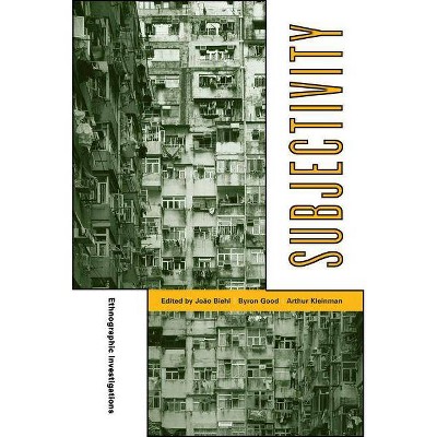 Subjectivity - (Ethnographic Studies in Subjectivity) by  João Biehl & Byron J Good & Arthur Kleinman (Paperback)